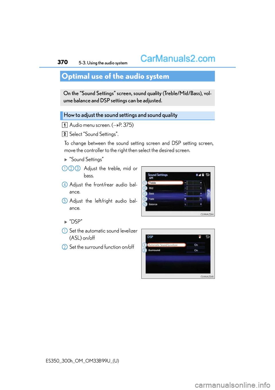 Lexus ES350 2015  Owners Manual 370
ES350_300h_OM_OM33B99U_(U)
5-3. Using the audio system
Optimal use of the audio system
Audio menu screen. (P. 375)
Select “Sound Settings”.
To change between the sound setting  screen and D