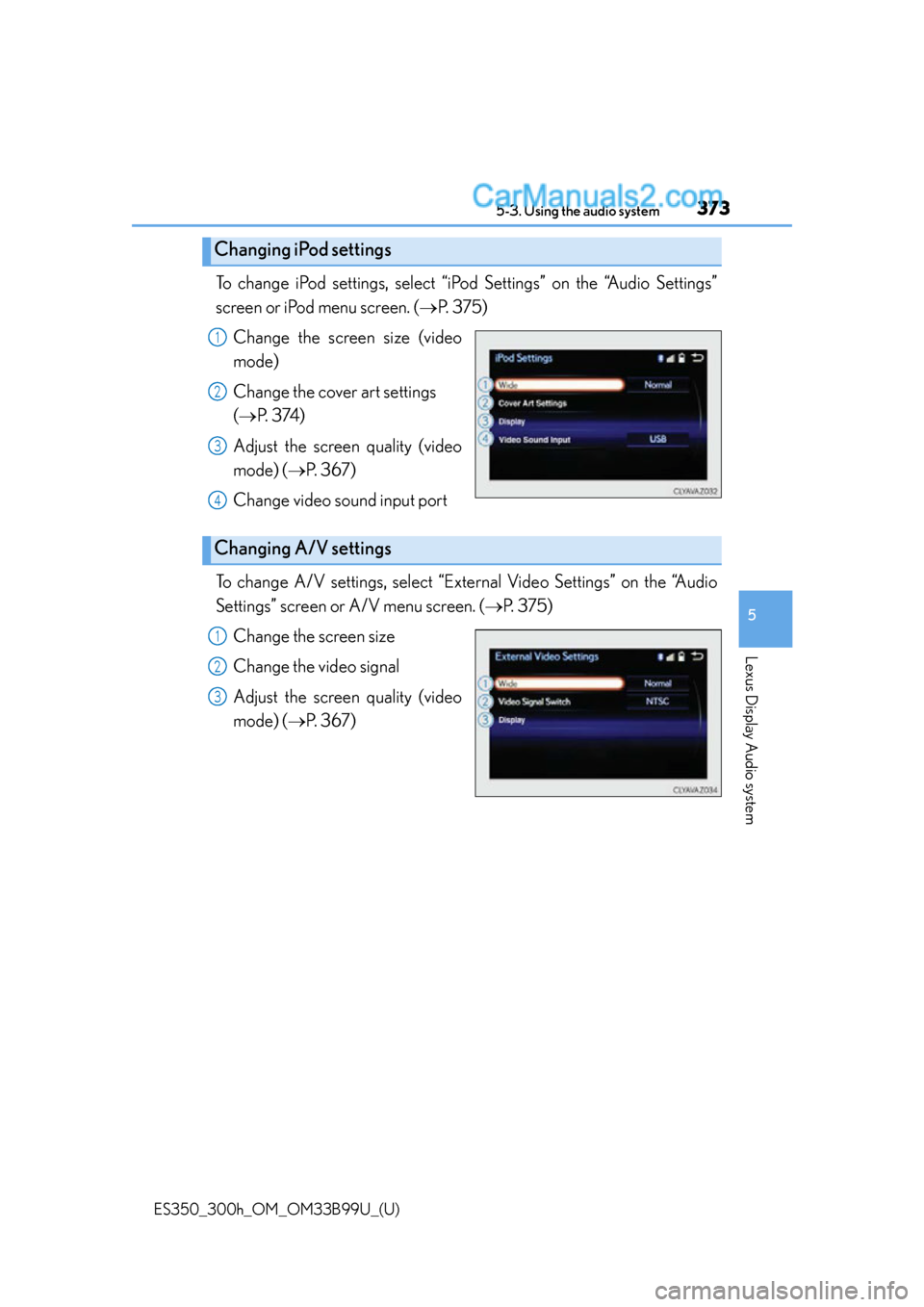 Lexus ES350 2015  Owners Manual ES350_300h_OM_OM33B99U_(U)
3735-3. Using the audio system
5
Lexus Display Audio system
To change iPod settings, select “iPod Settings” on the “Audio Settings”
screen or iPod menu screen. ( 