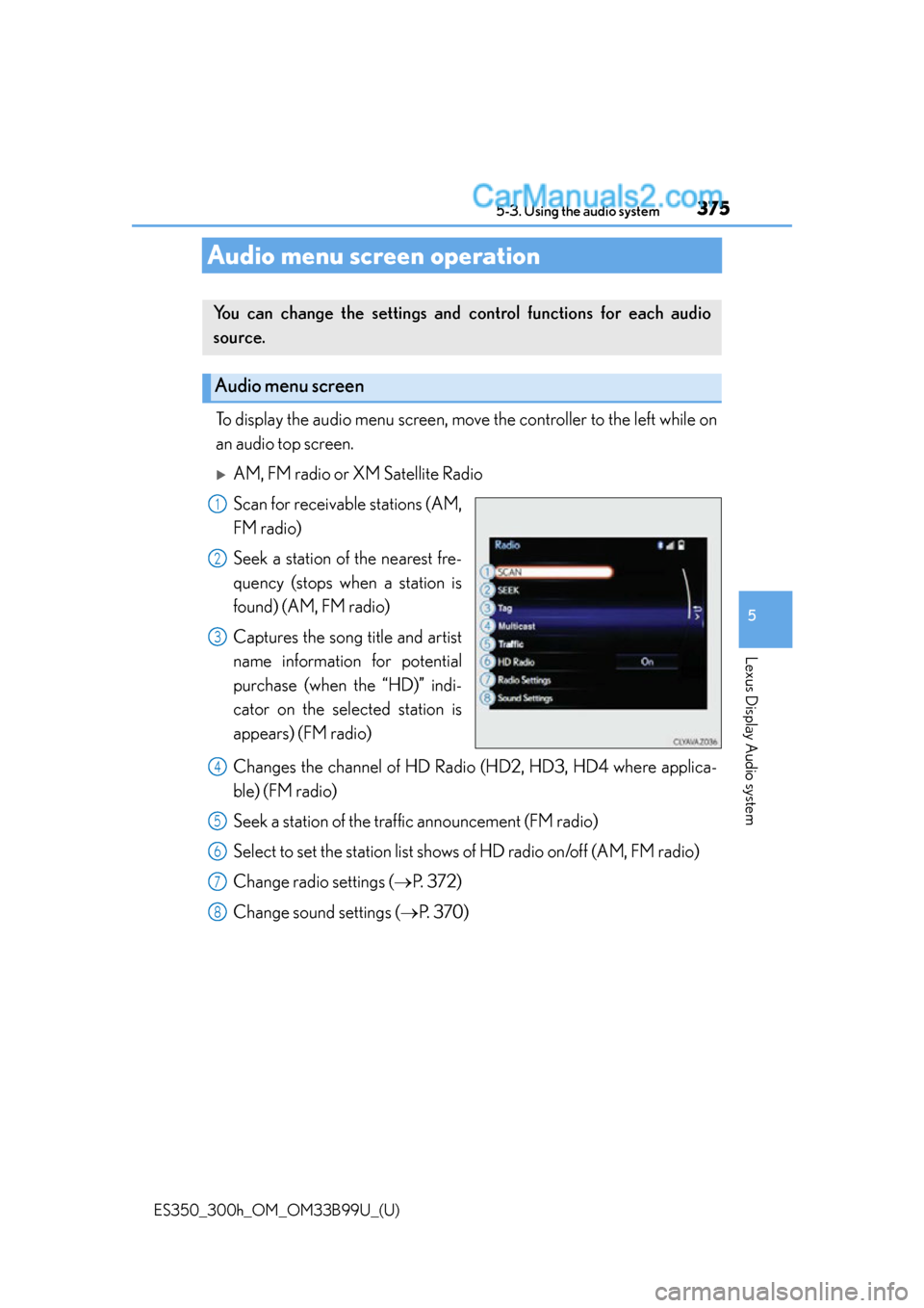 Lexus ES350 2015  Owners Manual 375
ES350_300h_OM_OM33B99U_(U)
5-3. Using the audio system
5
Lexus Display Audio system
Audio menu screen operation
To display the audio menu screen, move the controller to the left while on
an audio 