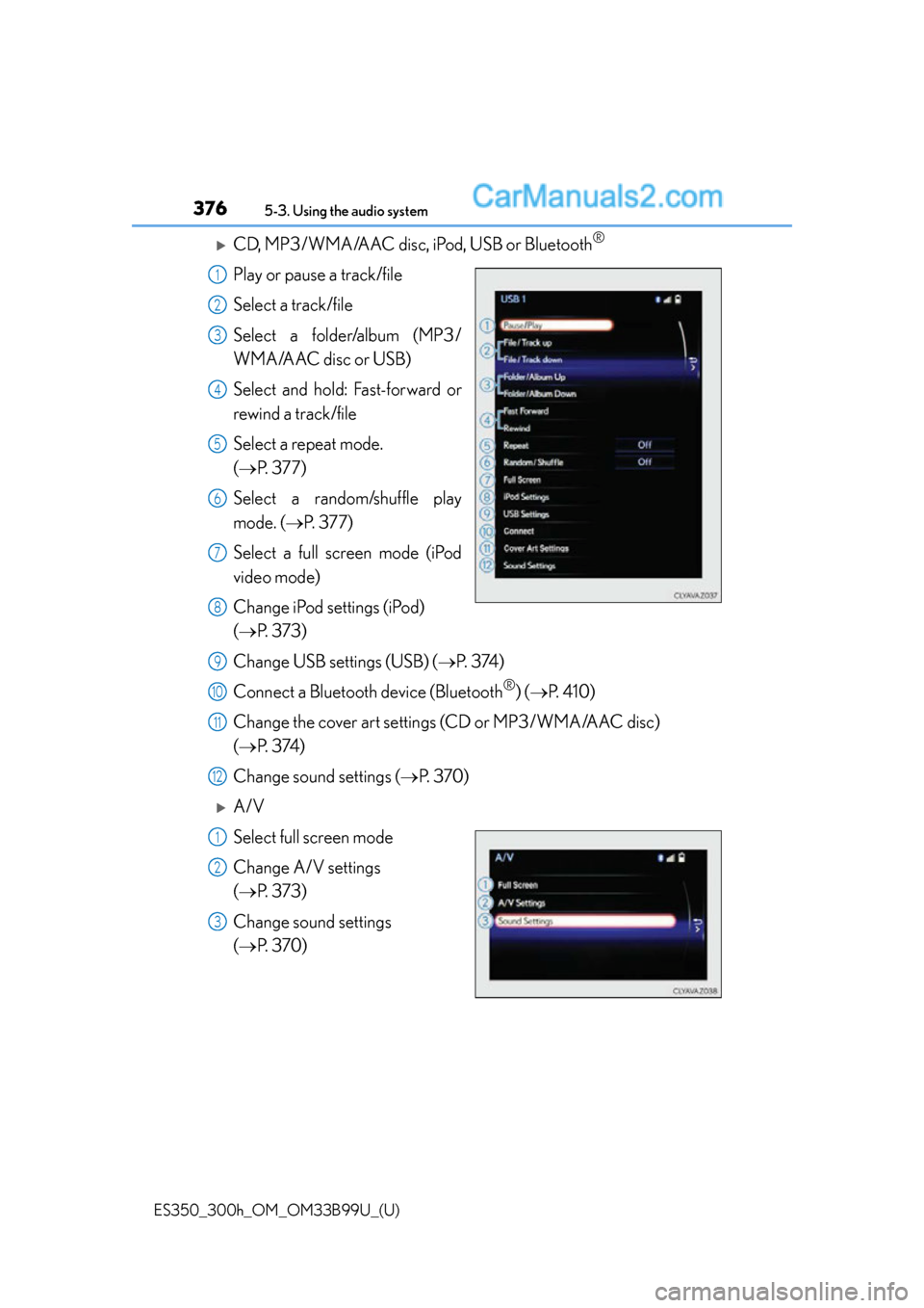 Lexus ES350 2015  Owners Manual 3765-3. Using the audio system
ES350_300h_OM_OM33B99U_(U)
CD, MP3/WMA/AAC disc, iPod, USB or Bluetooth®
Play or pause a track/file
Select a track/file
Select a folder/album (MP3/
WMA/AAC disc or U