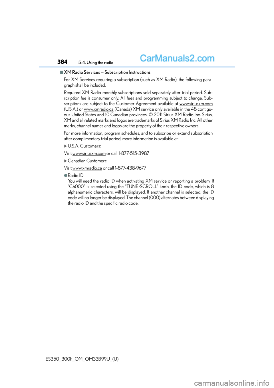 Lexus ES350 2015  Owners Manual 3845-4. Using the radio
ES350_300h_OM_OM33B99U_(U)
■XM Radio Services — Subscription Instructions
For XM Services requiring a subscription (such as XM Radio), the following para-
graph shall be in