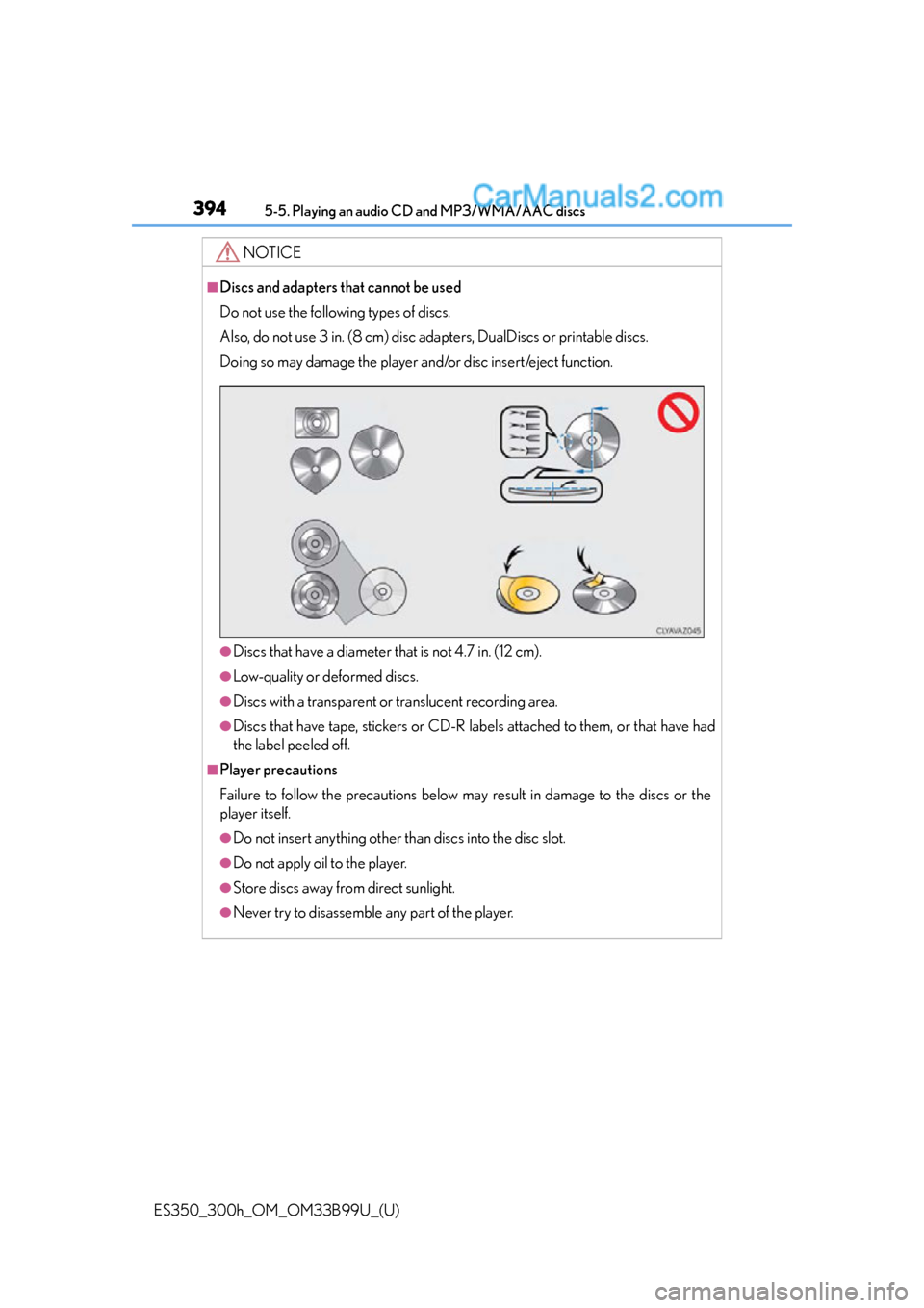 Lexus ES350 2015  Owners Manual 3945-5. Playing an audio CD and MP3/WMA/AAC discs
ES350_300h_OM_OM33B99U_(U)
NOTICE
■Discs and adapters that cannot be used
Do not use the following types of discs. 
Also, do not use 3 in. (8 cm) di