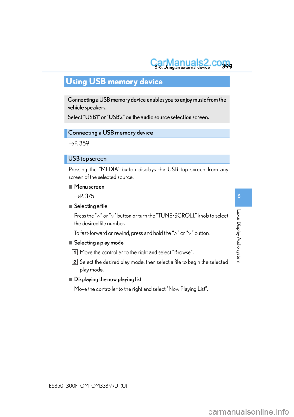 Lexus ES350 2015  Owners Manual 399
ES350_300h_OM_OM33B99U_(U)
5-6. Using an external device
5
Lexus Display Audio system
Using USB memory device
P. 359
Pressing the “MEDIA” button displa ys the USB top screen from any
screen