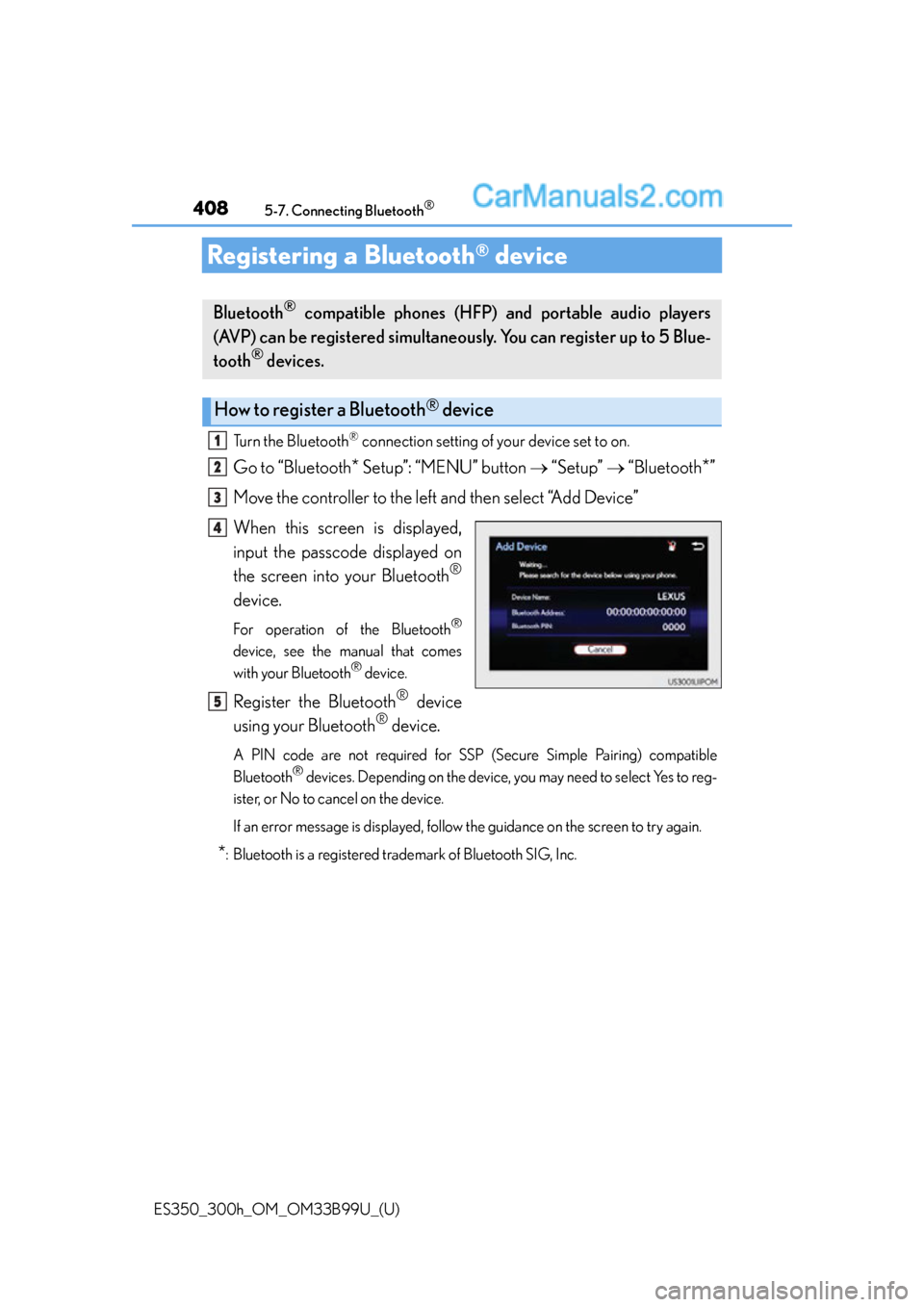 Lexus ES350 2015  Owners Manual 408
ES350_300h_OM_OM33B99U_(U)
5-7. Connecting Bluetooth®
Registering a Bluetooth® device
Turn the Bluetooth® connection setting of your device set to on.
Go to “Bluetooth* Setup”: “MENU” b
