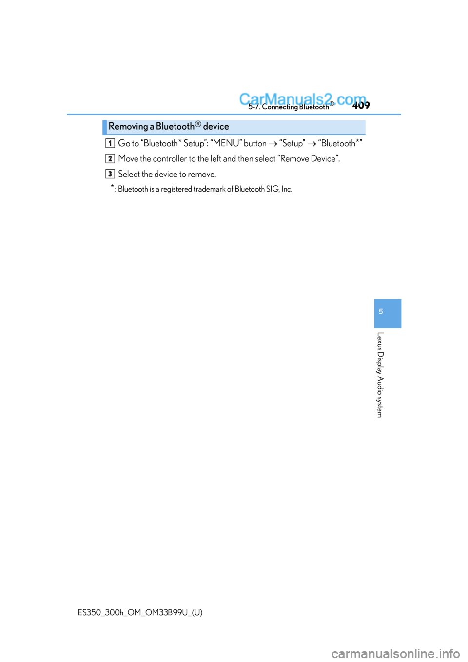 Lexus ES350 2015  Owners Manual ES350_300h_OM_OM33B99U_(U)
4095-7. Connecting Bluetooth®
5
Lexus Display Audio system
Go to “Bluetooth* Setup”: “MENU” button  “Setup”   “Bluetooth*”
Move the controller to the 