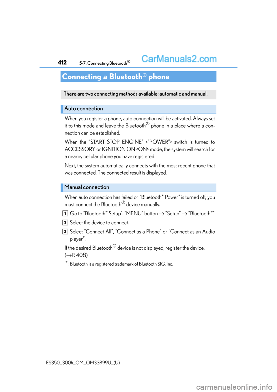 Lexus ES350 2015  Owners Manual 412
ES350_300h_OM_OM33B99U_(U)
5-7. Connecting Bluetooth®
Connecting a Bluetooth® phone
When you register a phone, auto connection will be activated. Always set
it to this mode and leave the Bluetoo