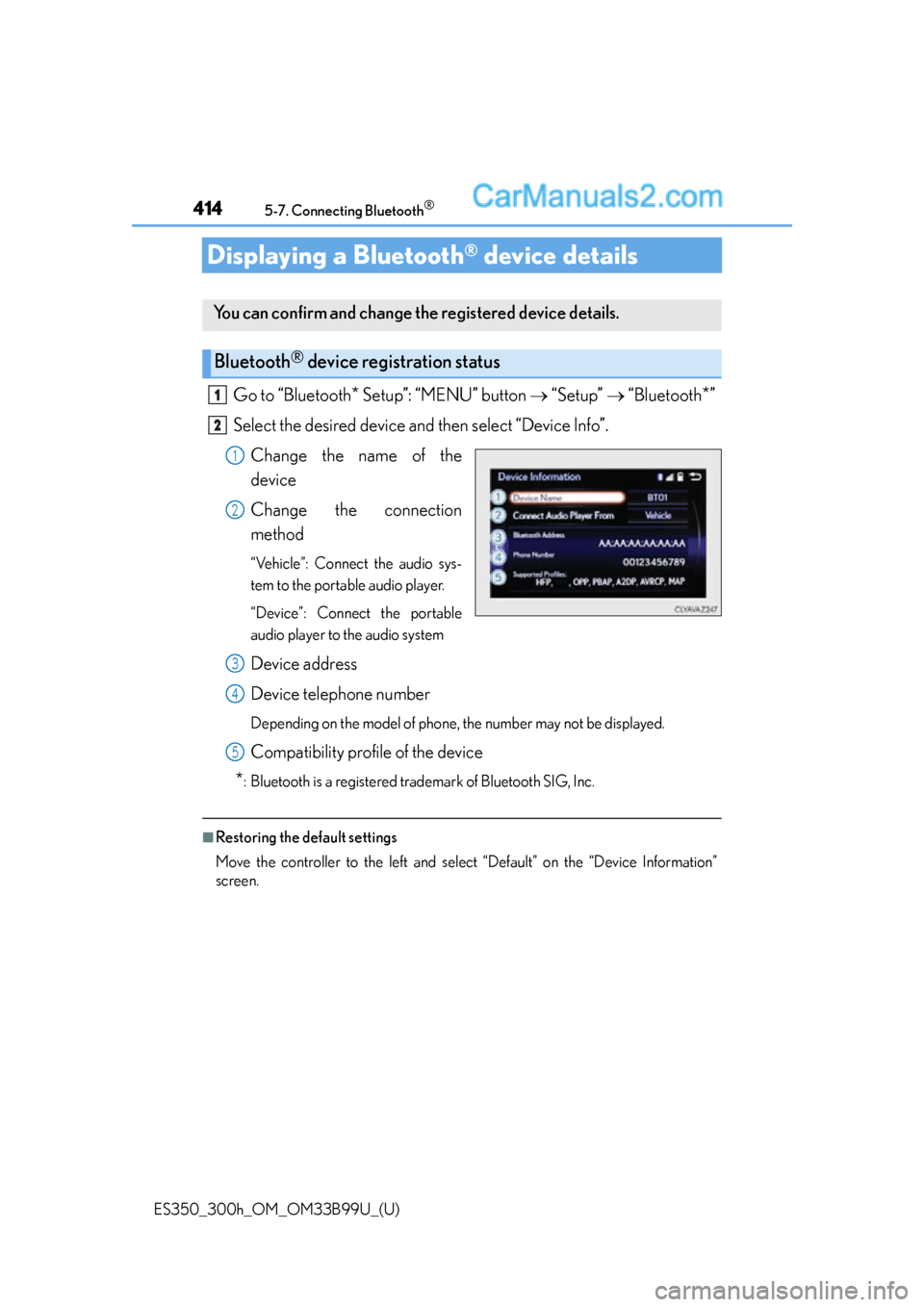 Lexus ES350 2015  Owners Manual 414
ES350_300h_OM_OM33B99U_(U)
5-7. Connecting Bluetooth®
Displaying a Bluetooth® device details
Go to “Bluetooth* Setup”: “MENU” button  “Setup”   “Bluetooth*”
Select the desi