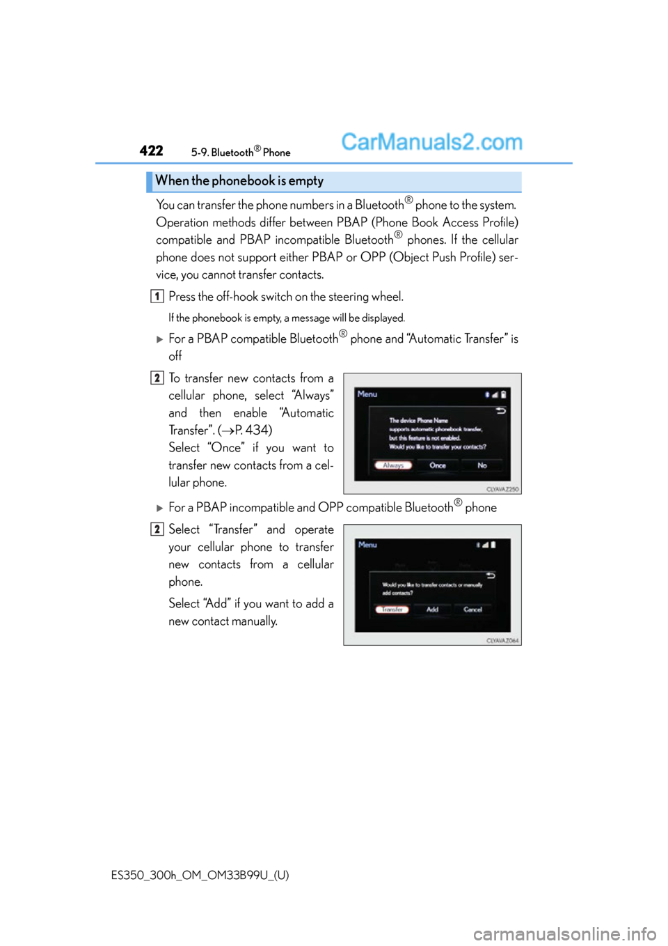 Lexus ES350 2015  Owners Manual 4225-9. Bluetooth® Phone
ES350_300h_OM_OM33B99U_(U)
You can transfer the phone numbers in a Bluetooth® phone to the system. 
Operation methods differ between PBAP  (Phone Book Access Profile)
compat