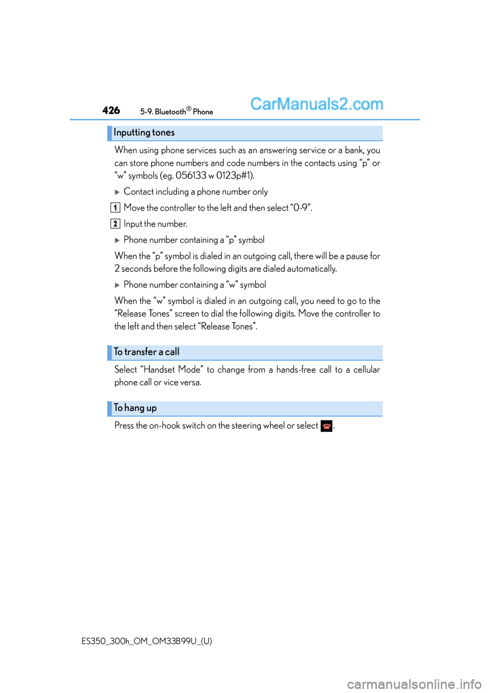 Lexus ES350 2015  Owners Manual 4265-9. Bluetooth® Phone
ES350_300h_OM_OM33B99U_(U)
When using phone services such as an answering service or a bank, you
can store phone numbers and code nu mbers in the contacts using “p” or
