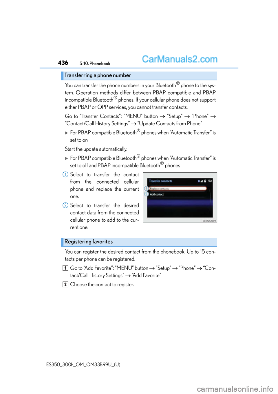 Lexus ES350 2015  Owners Manual 4365-10. Phonebook
ES350_300h_OM_OM33B99U_(U)
You can transfer the phone numbers in your Bluetooth® phone to the sys-
tem. Operation methods differ betw een PBAP compatible and PBAP
incompatible Blue