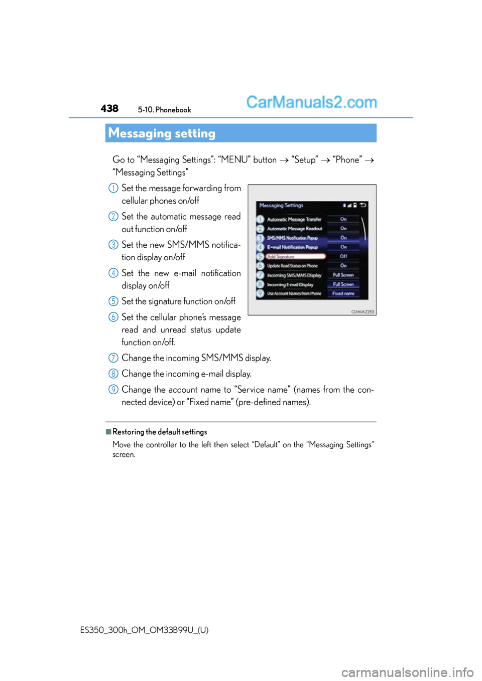 Lexus ES350 2015  Owners Manual 438
ES350_300h_OM_OM33B99U_(U)
5-10. Phonebook
Messaging setting
Go to “Messaging Settings”: “MENU” button  “Setup”   “Phone”  
“Messaging Settings” 
Set the message forwa