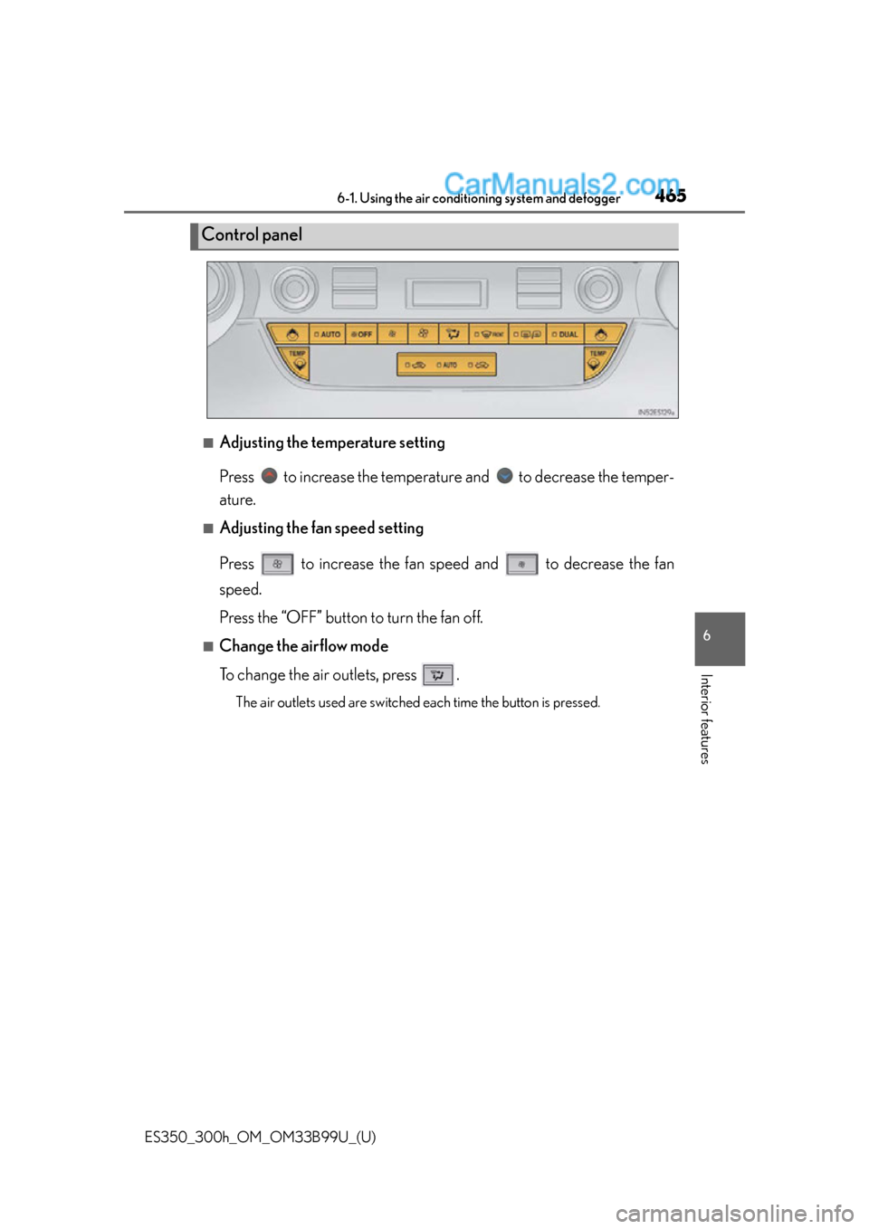 Lexus ES350 2015  Owners Manual ES350_300h_OM_OM33B99U_(U)
4656-1. Using the air conditioning system and defogger
6
Interior features
■Adjusting the temperature setting
Press   to increase the temperat ure and   to decrease the te