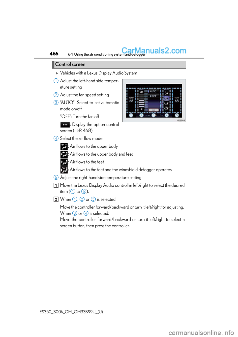 Lexus ES350 2015  Owners Manual 4666-1. Using the air conditioning system and defogger
ES350_300h_OM_OM33B99U_(U)
Vehicles with a Lexus Display Audio System
Adjust the left-hand side temper-
ature setting
Adjust the fan speed set
