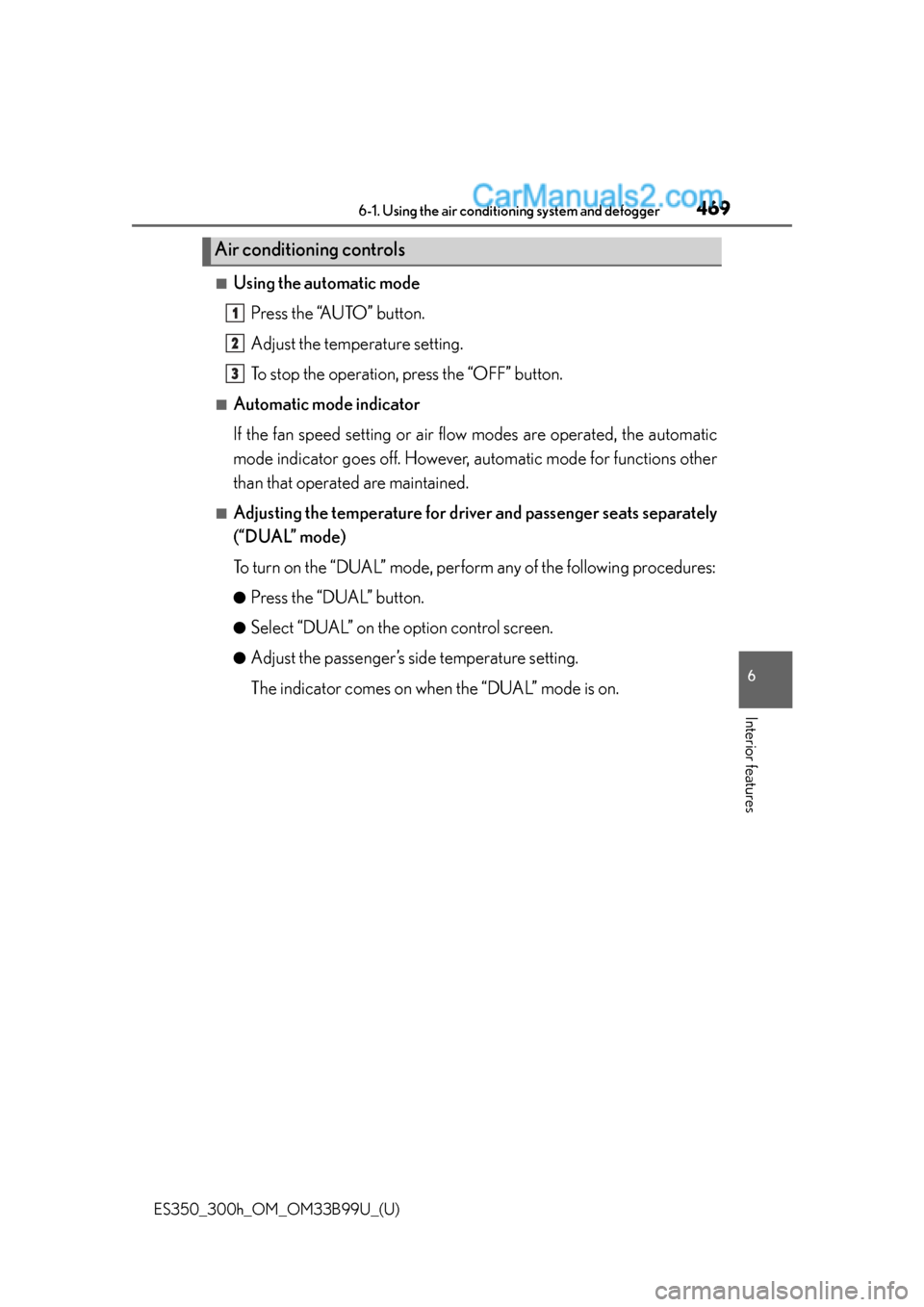 Lexus ES350 2015  Owners Manual ES350_300h_OM_OM33B99U_(U)
4696-1. Using the air conditioning system and defogger
6
Interior features
■Using the automatic mode
Press the “AUTO” button.
Adjust the temperature setting.
To stop t