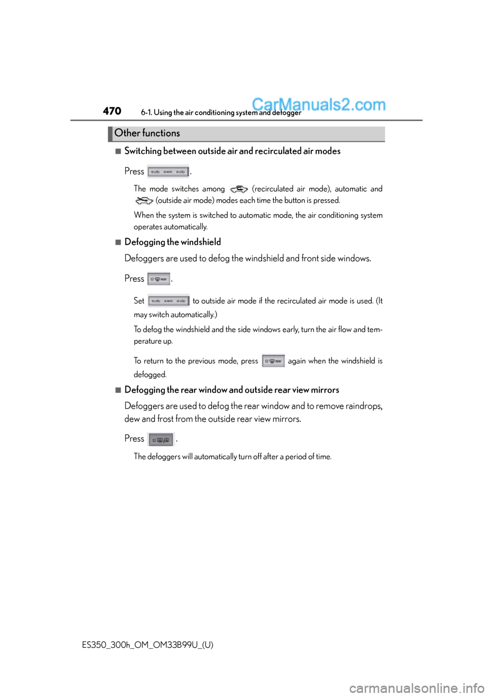 Lexus ES350 2015  Owners Manual 4706-1. Using the air conditioning system and defogger
ES350_300h_OM_OM33B99U_(U)
■Switching between outside air and recirculated air modes
Press .
The mode switches among   (recirculated air mode),