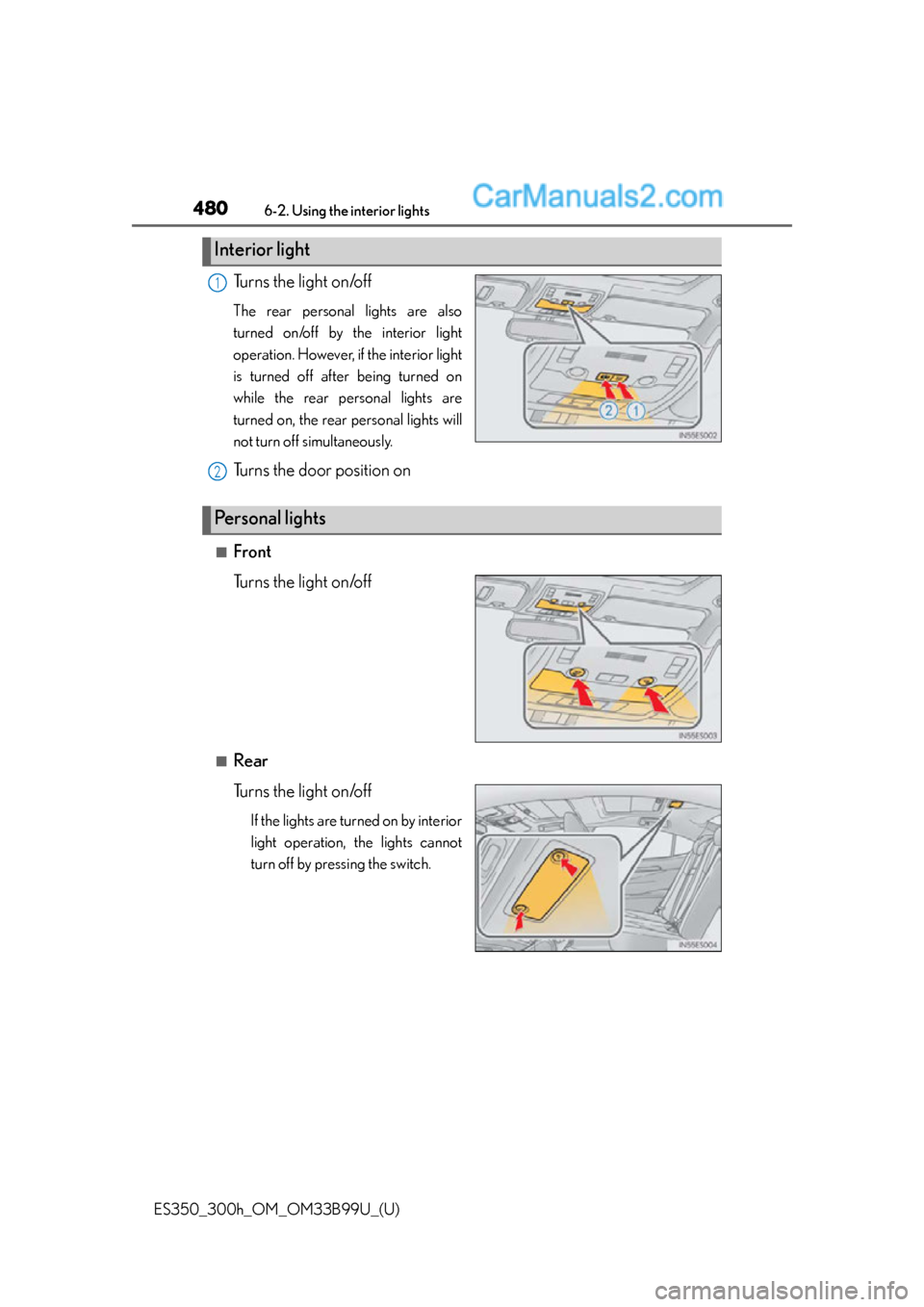 Lexus ES350 2015  Owners Manual 480
ES350_300h_OM_OM33B99U_(U)
6-2. Using the interior lights
Turns the light on/off
The rear personal lights are also
turned on/off by the interior light
operation. However, if the interior light
is 