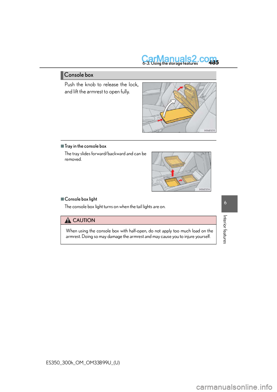 Lexus ES350 2015  Owners Manual ES350_300h_OM_OM33B99U_(U)
4856-3. Using the storage features
6
Interior features
Push the knob to release the lock,
and lift the armrest to open fully.
■Tray in the console box
■Console box light