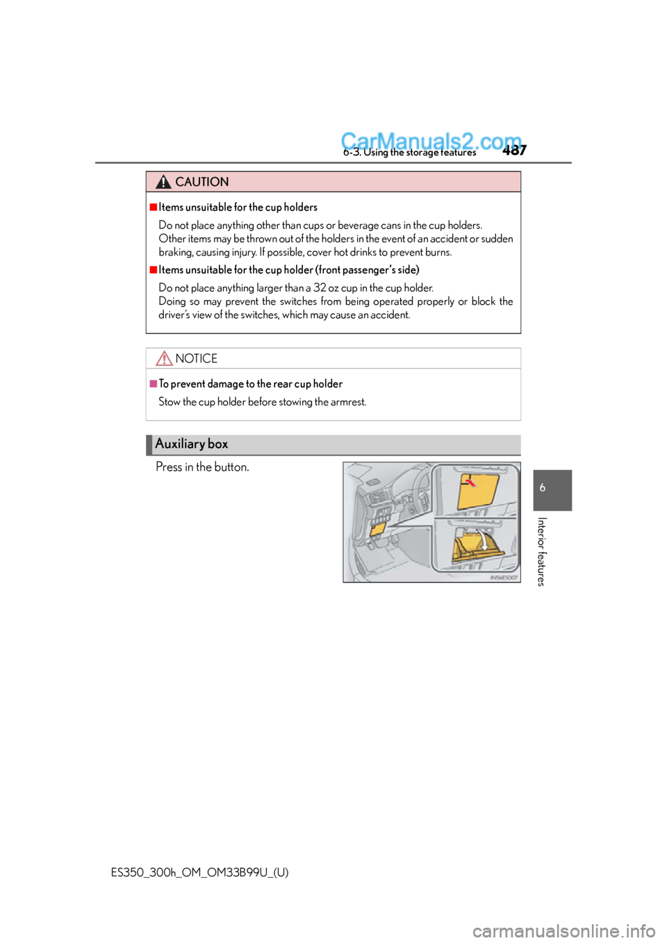 Lexus ES350 2015  Owners Manual ES350_300h_OM_OM33B99U_(U)
4876-3. Using the storage features
6
Interior features
Press in the button.
CAUTION
■Items unsuitable for the cup holders
Do not place anything other than cups or beverage