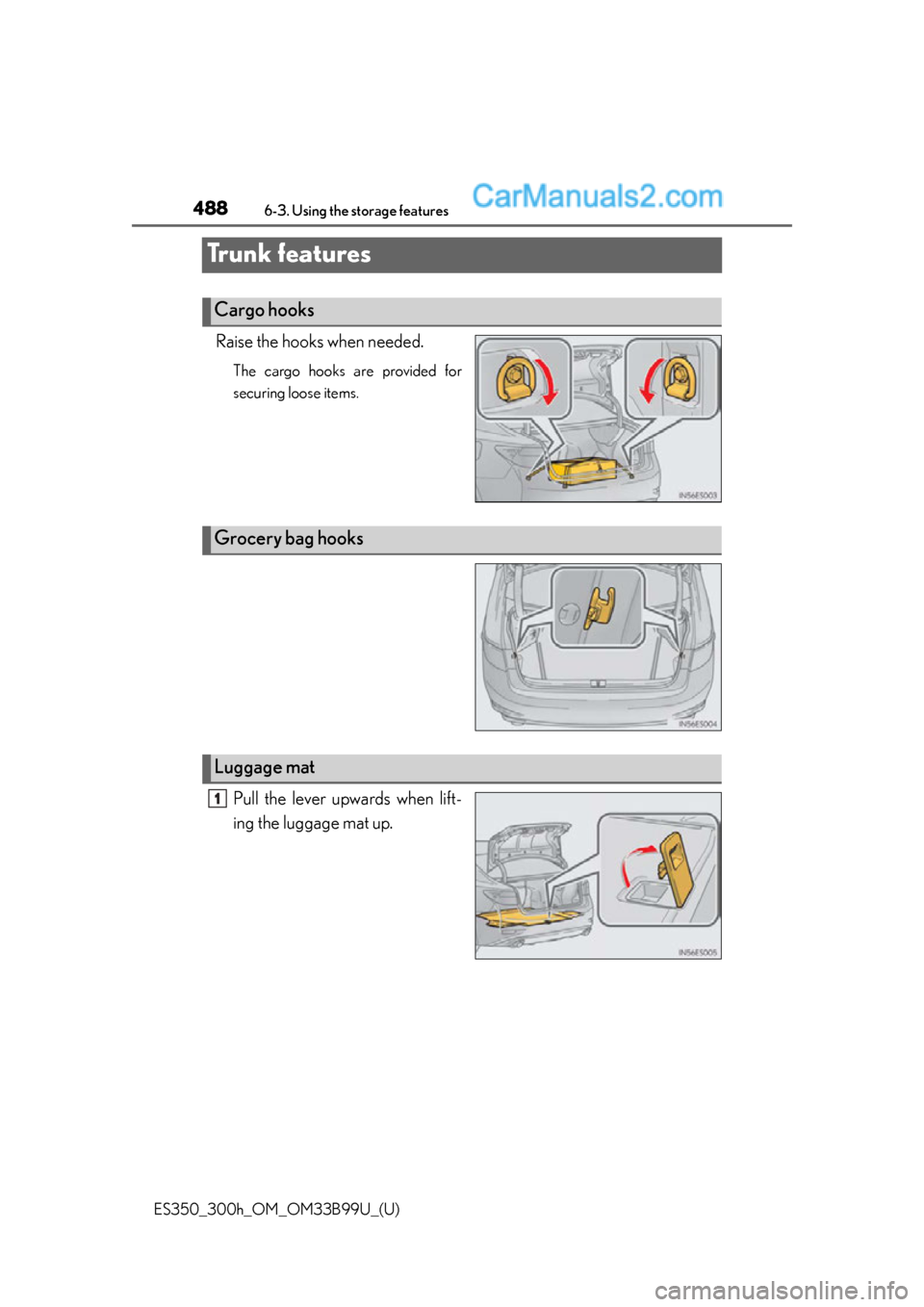 Lexus ES350 2015  Owners Manual 488
ES350_300h_OM_OM33B99U_(U)
6-3. Using the storage features
Tr u n k  f e a t u r e s
Raise the hooks when needed.
The cargo hooks are provided for
securing loose items.
Pull the lever upwards when