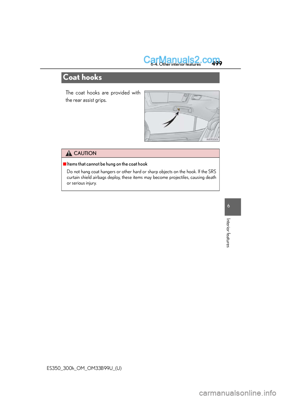 Lexus ES350 2015  Owners Manual 499
ES350_300h_OM_OM33B99U_(U)
6-4. Other interior features
6
Interior features
Coat hooks
The coat hooks are provided with
the rear assist grips.
CAUTION
■Items that cannot be hung on the coat hook