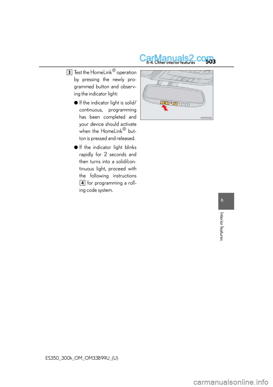 Lexus ES350 2015  Owners Manual ES350_300h_OM_OM33B99U_(U)
5036-4. Other interior features
6
Interior features
Test the HomeLink® operation
by pressing the newly pro-
grammed button and observ-
ing the indicator light:
●If the in