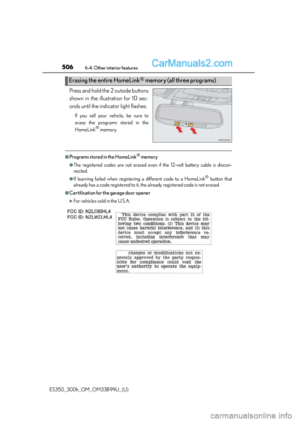 Lexus ES350 2015  Owners Manual 506
ES350_300h_OM_OM33B99U_(U)
6-4. Other interior features
Press and hold the 2 outside buttons
shown in the illustration for 10 sec-
onds until the indicator light flashes.
If you sell your vehicle,