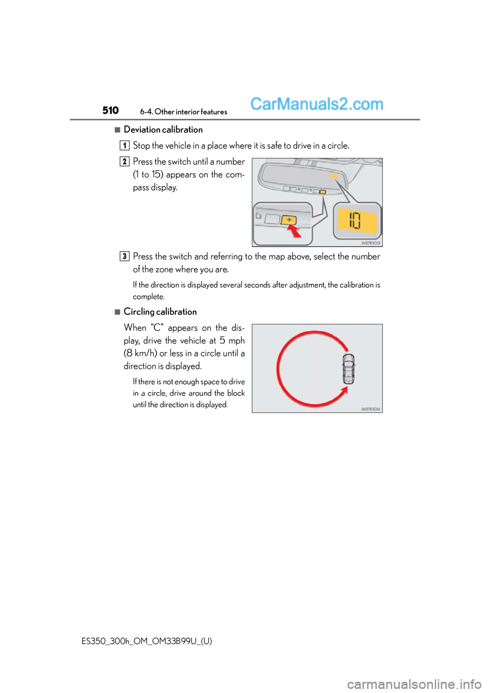 Lexus ES350 2015  Owners Manual 510
ES350_300h_OM_OM33B99U_(U)
6-4. Other interior features
■Deviation calibrationStop the vehicle in a place where it is safe to drive in a circle.
Press the switch until a number
(1 to 15) appears