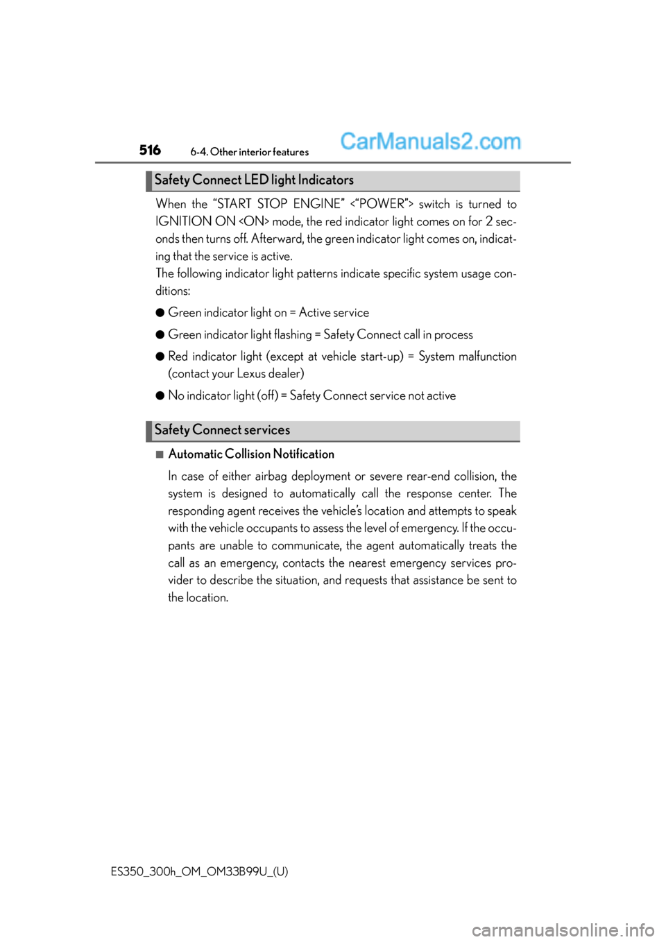 Lexus ES350 2015  Owners Manual 516
ES350_300h_OM_OM33B99U_(U)
6-4. Other interior features
When the “START STOP ENGINE” <“POWER”> switch is turned to
IGNITION ON <ON> mode, the red indicator light comes on for 2 sec-
onds t
