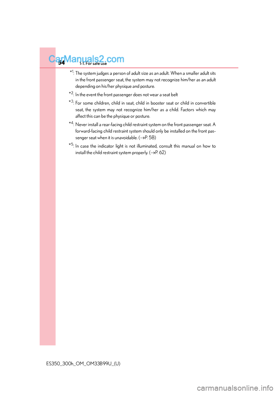 Lexus ES350 2015 Workshop Manual 541-1. For safe use
ES350_300h_OM_OM33B99U_(U)
*1: The system judges a person of adult size as an adult. When a smaller adult sitsin the front passenger seat, the system  may not recognize him/her as 