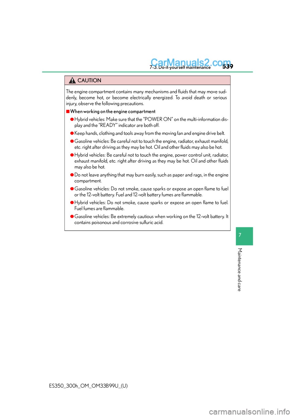 Lexus ES350 2015 Owners Manual ES350_300h_OM_OM33B99U_(U)
5397-3. Do-it-yourself maintenance
7
Maintenance and care
CAUTION
The engine compartment contains many mechanisms and fluids that may move sud-
denly, become hot, or become Lexus ES350 2015 Owners Manual ES350_300h_OM_OM33B99U_(U)
5397-3. Do-it-yourself maintenance
7
Maintenance and care
CAUTION
The engine compartment contains many mechanisms and fluids that may move sud-
denly, become hot, or become