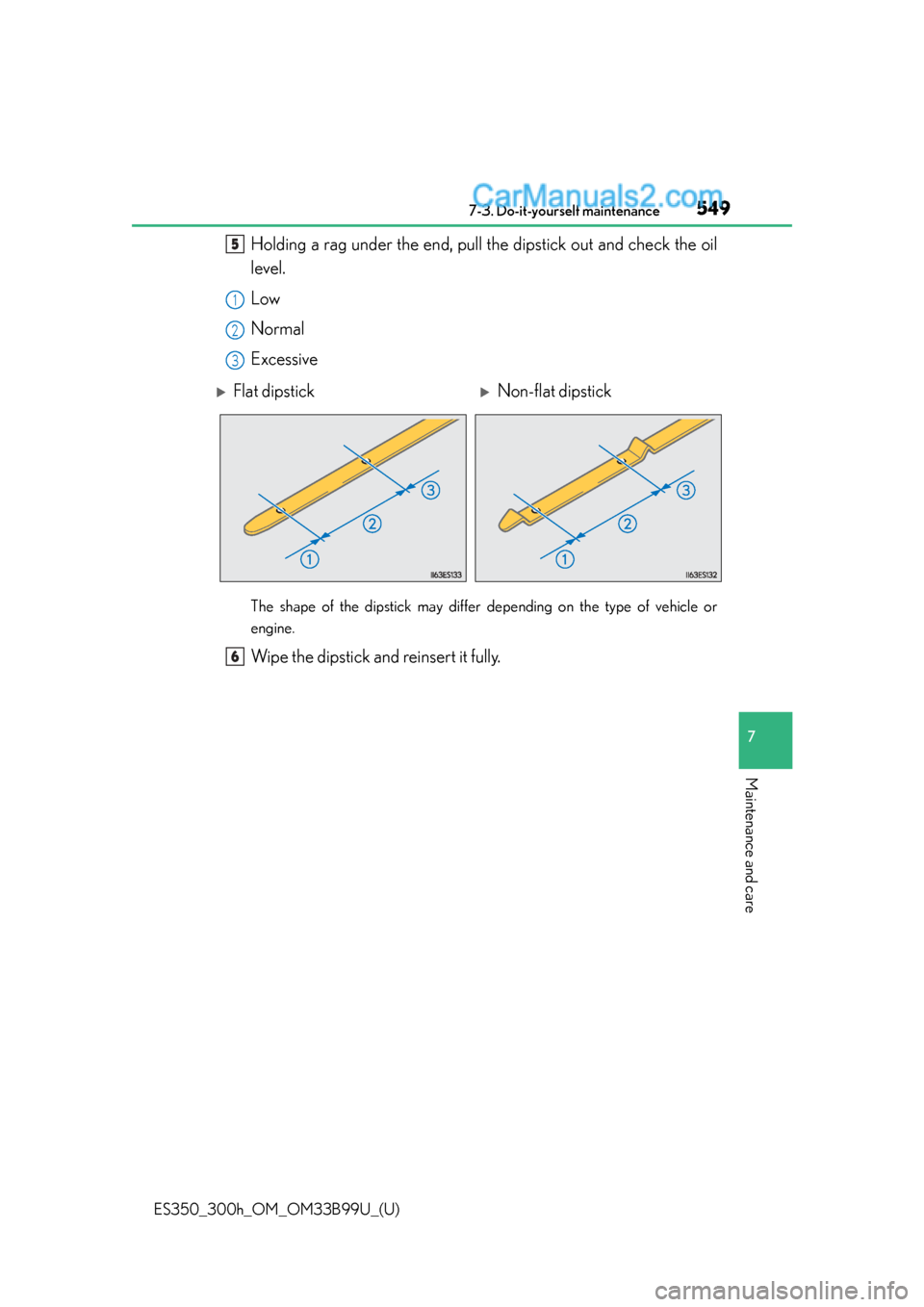 Lexus ES350 2015  Owners Manual ES350_300h_OM_OM33B99U_(U)
5497-3. Do-it-yourself maintenance
7
Maintenance and care
Holding a rag under the end, pull the dipstick out and check the oil
level.
Low
Normal
Excessive
The shape of the d