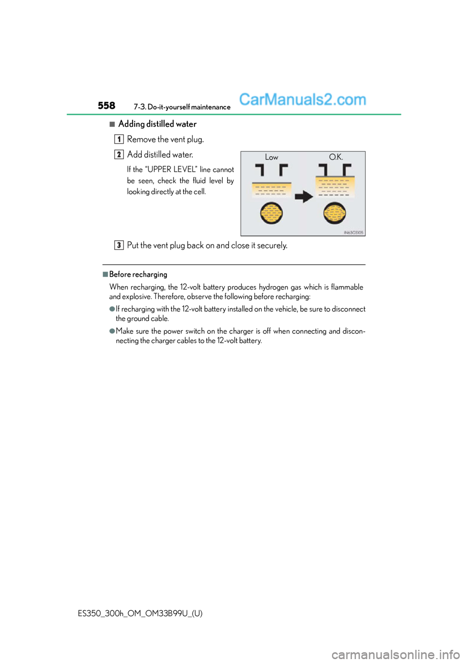 Lexus ES350 2015 Owners Manual 558
ES350_300h_OM_OM33B99U_(U)
7-3. Do-it-yourself maintenance
■Adding distilled waterRemove the vent plug.
Add distilled water.
If the “UPPER LEVEL” line cannot
be seen, check the fluid level b Lexus ES350 2015 Owners Manual 558
ES350_300h_OM_OM33B99U_(U)
7-3. Do-it-yourself maintenance
■Adding distilled waterRemove the vent plug.
Add distilled water.
If the “UPPER LEVEL” line cannot
be seen, check the fluid level b