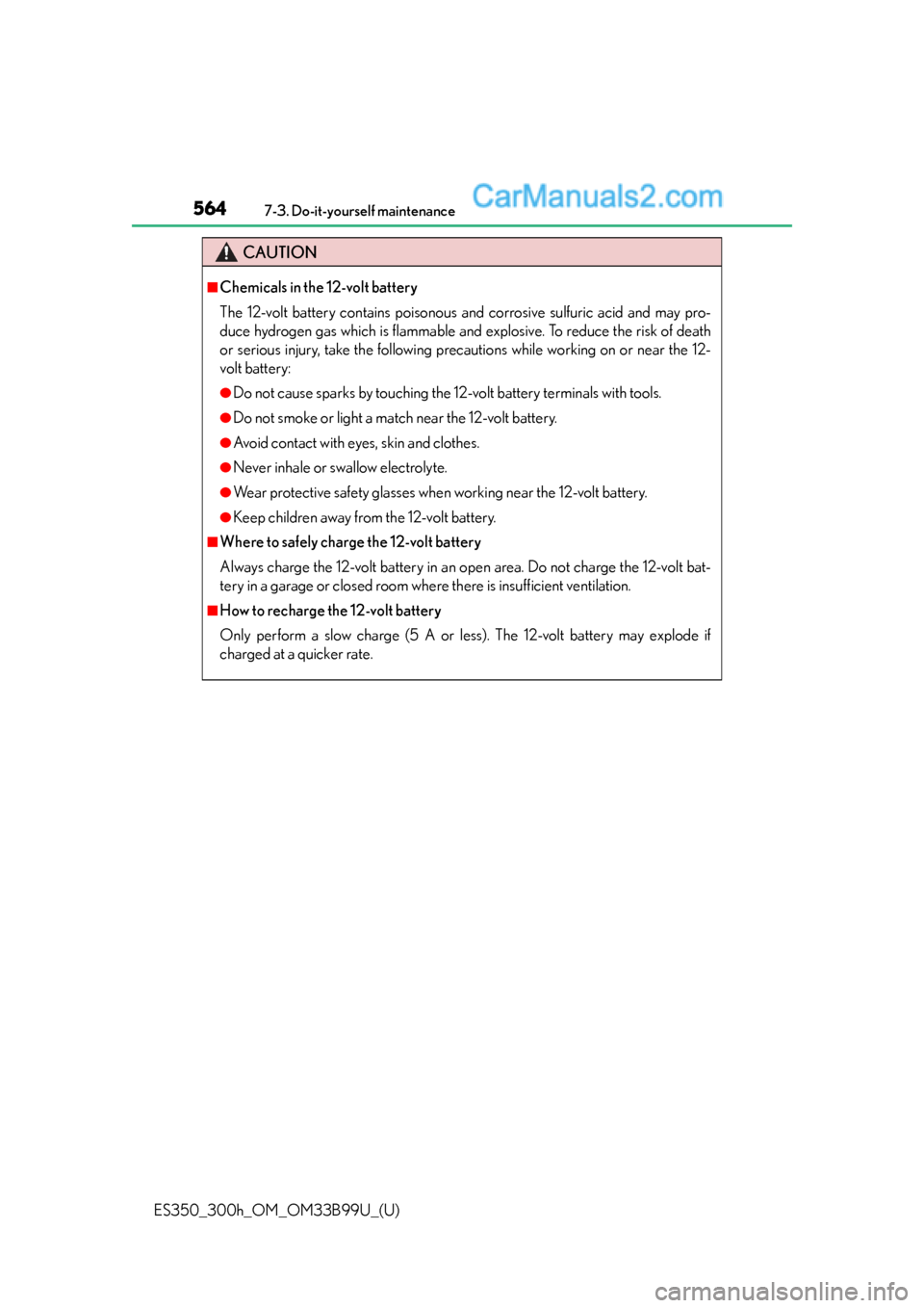 Lexus ES350 2015 Owners Manual 564
ES350_300h_OM_OM33B99U_(U)
7-3. Do-it-yourself maintenance
CAUTION
■Chemicals in the 12-volt battery
The 12-volt battery contains poisonous and corrosive sulfuric acid and may pro-
duce hydrogen Lexus ES350 2015 Owners Manual 564
ES350_300h_OM_OM33B99U_(U)
7-3. Do-it-yourself maintenance
CAUTION
■Chemicals in the 12-volt battery
The 12-volt battery contains poisonous and corrosive sulfuric acid and may pro-
duce hydrogen