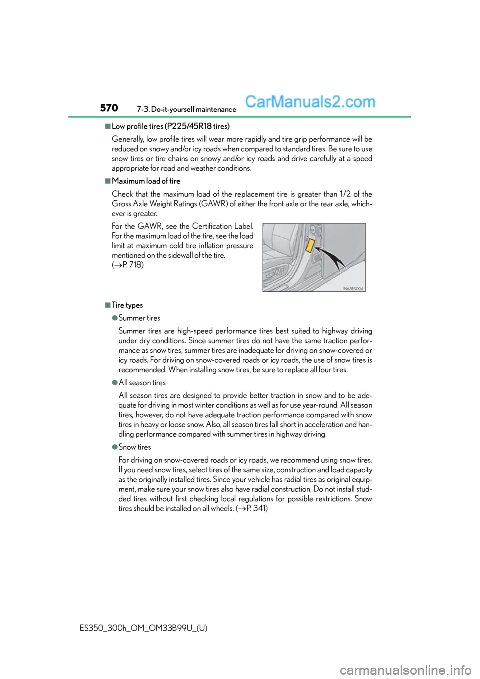 Lexus ES350 2015 Owners Manual 570
ES350_300h_OM_OM33B99U_(U)
7-3. Do-it-yourself maintenance
■Low profile tires (P225/45R18 tires)
Generally, low profile tires will wear more rapidly and tire grip performance will be
reduced on Lexus ES350 2015 Owners Manual 570
ES350_300h_OM_OM33B99U_(U)
7-3. Do-it-yourself maintenance
■Low profile tires (P225/45R18 tires)
Generally, low profile tires will wear more rapidly and tire grip performance will be
reduced on