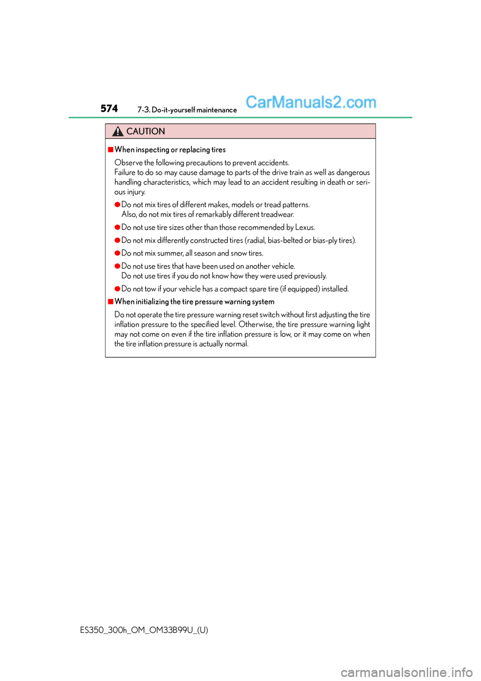 Lexus ES350 2015 Owners Manual 574
ES350_300h_OM_OM33B99U_(U)
7-3. Do-it-yourself maintenance
CAUTION
■When inspecting or replacing tires
Observe the following precautions to prevent accidents.
Failure to do so may cause damage t Lexus ES350 2015 Owners Manual 574
ES350_300h_OM_OM33B99U_(U)
7-3. Do-it-yourself maintenance
CAUTION
■When inspecting or replacing tires
Observe the following precautions to prevent accidents.
Failure to do so may cause damage t