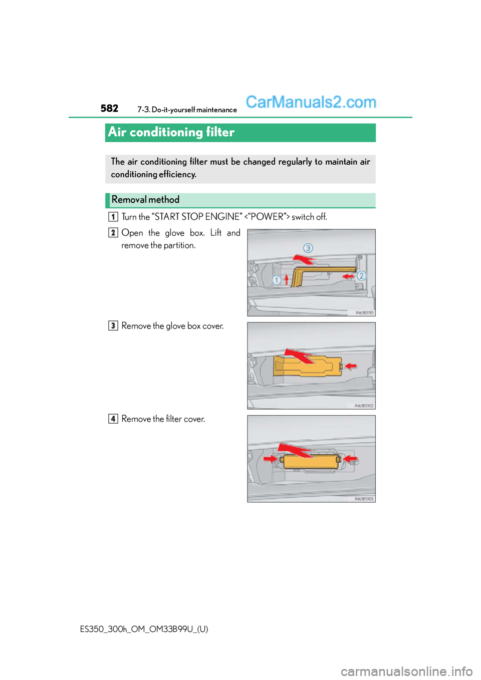 Lexus ES350 2015  Owners Manual 582
ES350_300h_OM_OM33B99U_(U)
7-3. Do-it-yourself maintenance
Air conditioning filter
Turn the “START STOP ENGINE” <“POWER”> switch off.
Open the glove box. Lift and
remove the partition.
Rem