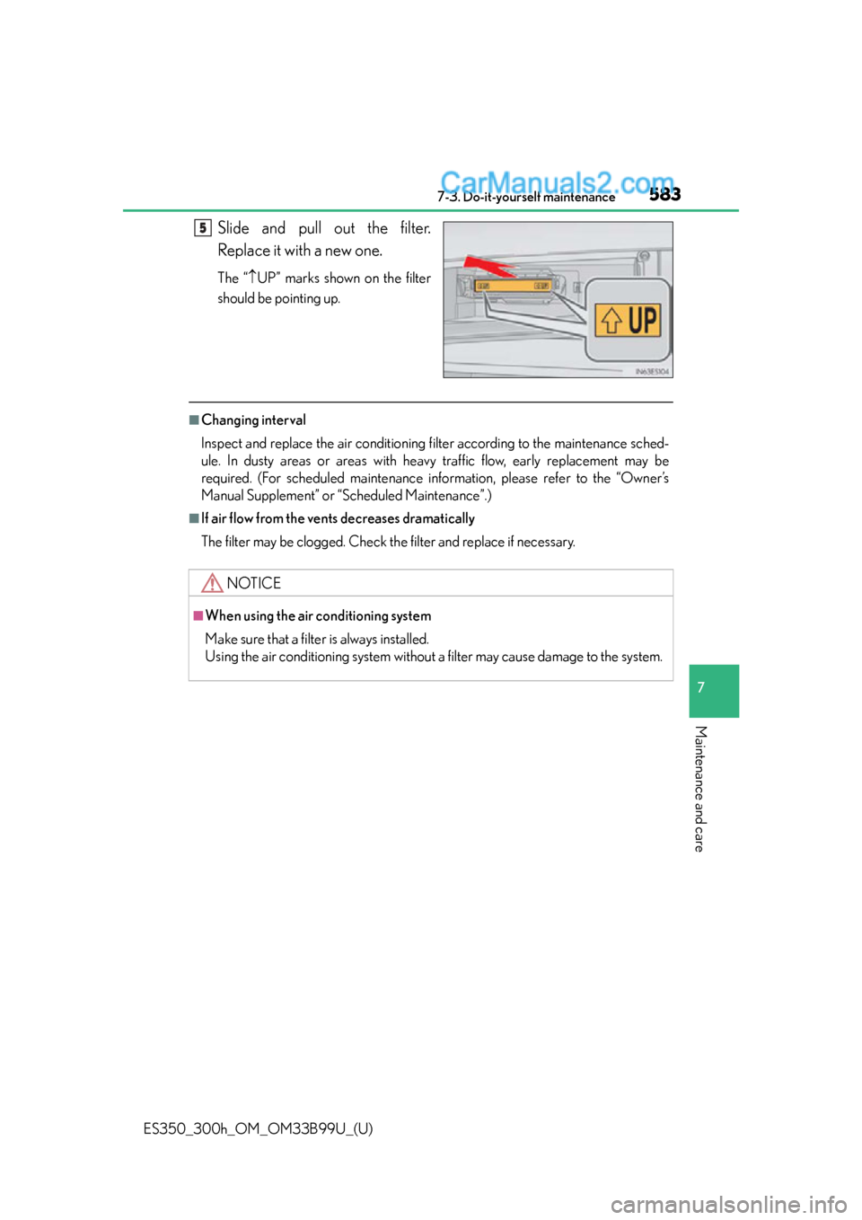 Lexus ES350 2015  Owners Manual ES350_300h_OM_OM33B99U_(U)
5837-3. Do-it-yourself maintenance
7
Maintenance and care
Slide and pull out the filter.
Replace it with a new one.
The “UP” marks shown on the filter
should be point