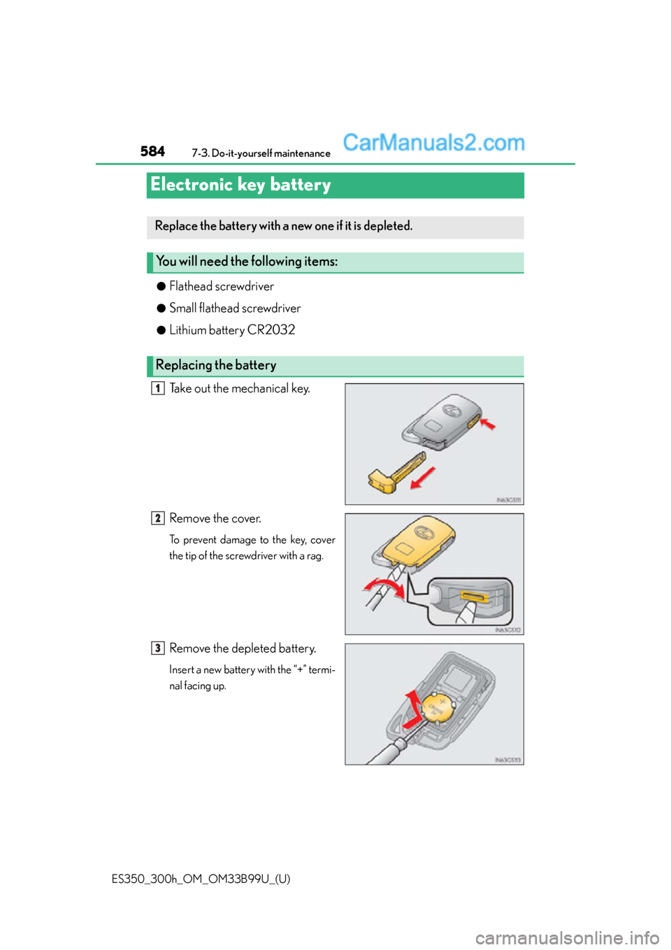 Lexus ES350 2015  Owners Manual 584
ES350_300h_OM_OM33B99U_(U)
7-3. Do-it-yourself maintenance
Electronic key battery
●Flathead screwdriver
●Small flathead screwdriver
●Lithium battery CR2032
Take out the mechanical key.
Remov