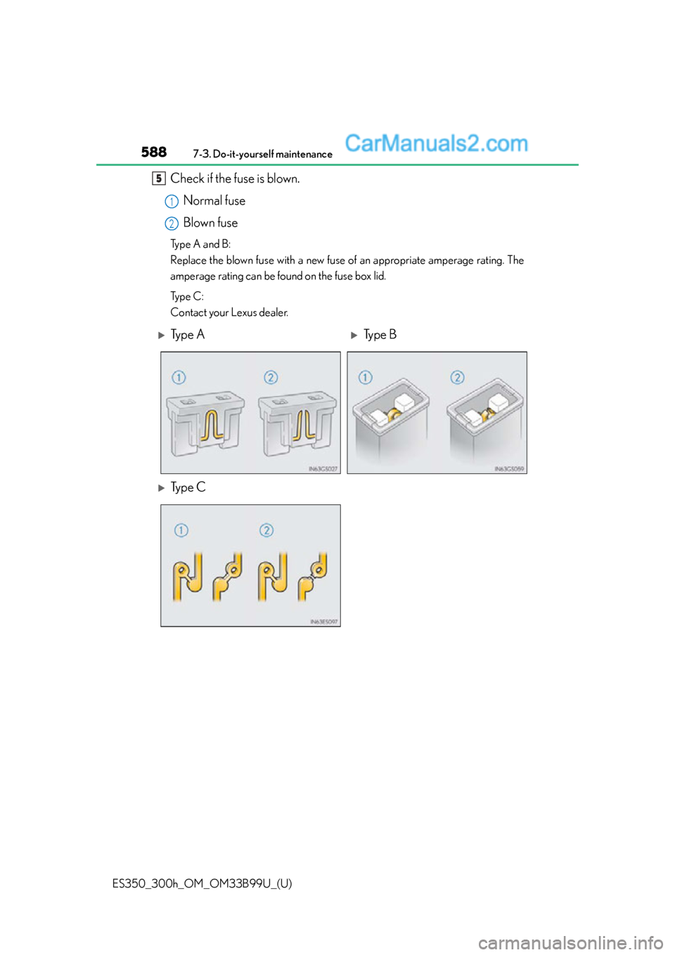 Lexus ES350 2015  Owners Manual 588
ES350_300h_OM_OM33B99U_(U)
7-3. Do-it-yourself maintenance
Check if the fuse is blown.Normal fuse
Blown fuse
Type A and B:
Replace the blown fuse with  a new fuse of an appropriate amperage rating