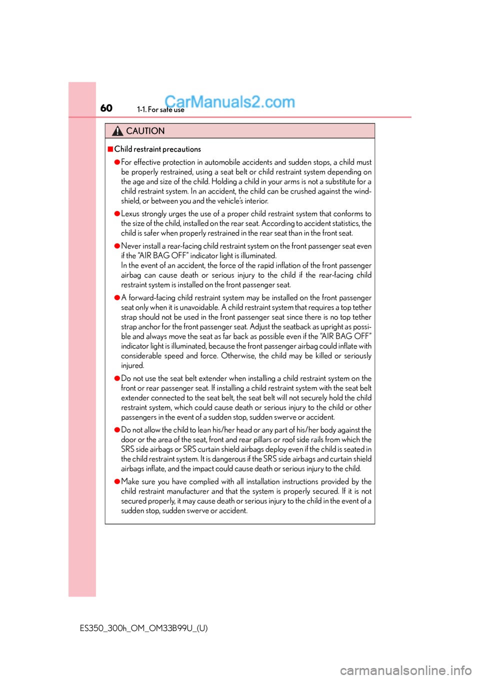 Lexus ES350 2015 Workshop Manual 601-1. For safe use
ES350_300h_OM_OM33B99U_(U)
CAUTION
■Child restraint precautions
●For effective protection in automobile accidents and sudden stops, a child must
be properly restrained, using a
