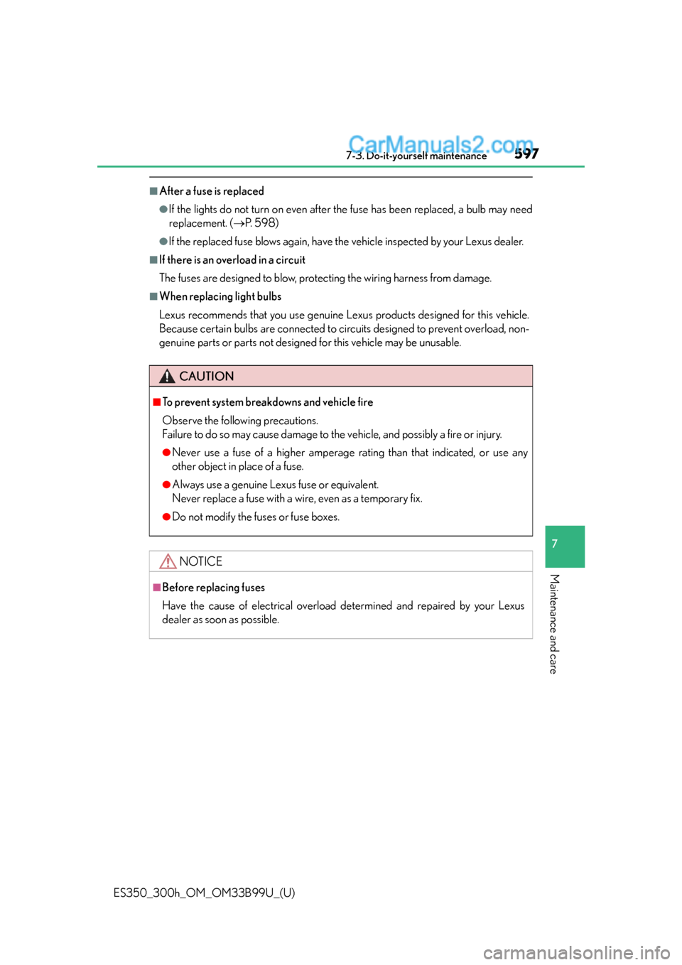 Lexus ES350 2015 Owners Manual ES350_300h_OM_OM33B99U_(U)
5977-3. Do-it-yourself maintenance
7
Maintenance and care
■After a fuse is replaced
●If the lights do not turn on even after the fuse has been replaced, a bulb may need
Lexus ES350 2015 Owners Manual ES350_300h_OM_OM33B99U_(U)
5977-3. Do-it-yourself maintenance
7
Maintenance and care
■After a fuse is replaced
●If the lights do not turn on even after the fuse has been replaced, a bulb may need