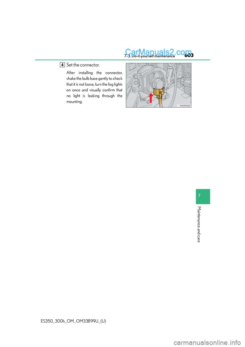 Lexus ES350 2015  Owners Manual ES350_300h_OM_OM33B99U_(U)
6037-3. Do-it-yourself maintenance
7
Maintenance and care
Set the connector.
After installing the connector,
shake the bulb base gently to check
that it is not loose, turn t