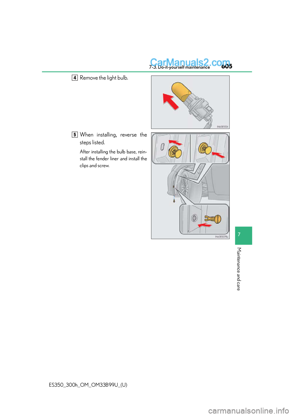 Lexus ES350 2015  Owners Manual ES350_300h_OM_OM33B99U_(U)
6057-3. Do-it-yourself maintenance
7
Maintenance and care
Remove the light bulb.
When installing, reverse the
steps listed.
After installing the bulb base, rein-
stall the f