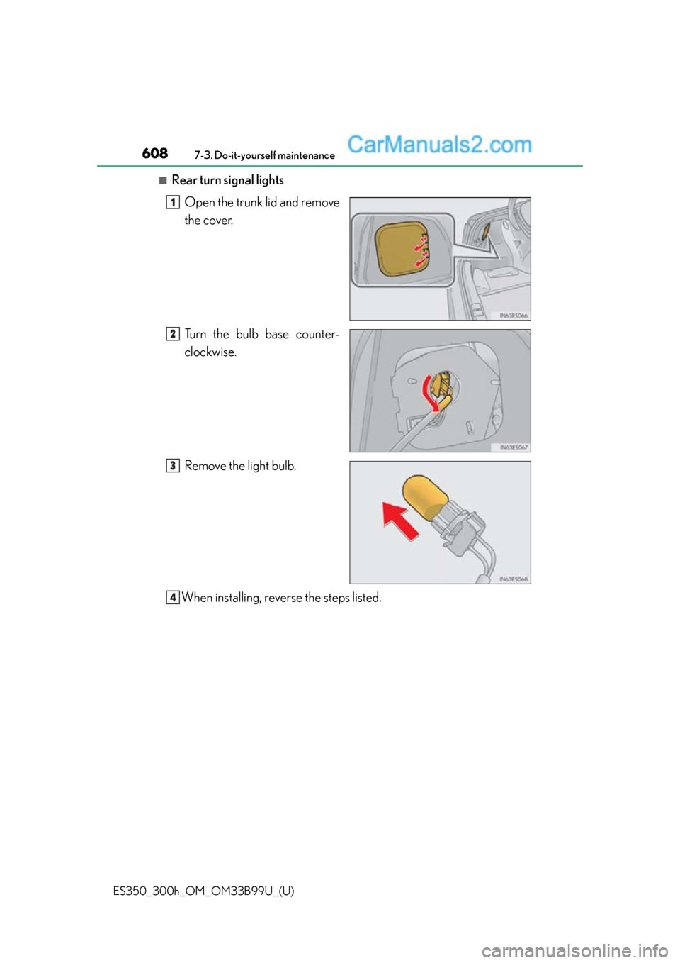 Lexus ES350 2015  Owners Manual 608
ES350_300h_OM_OM33B99U_(U)
7-3. Do-it-yourself maintenance
■Rear turn signal lightsOpen the trunk lid and remove
the cover.
Turn the bulb base counter-
clockwise.
Remove the light bulb.
When ins