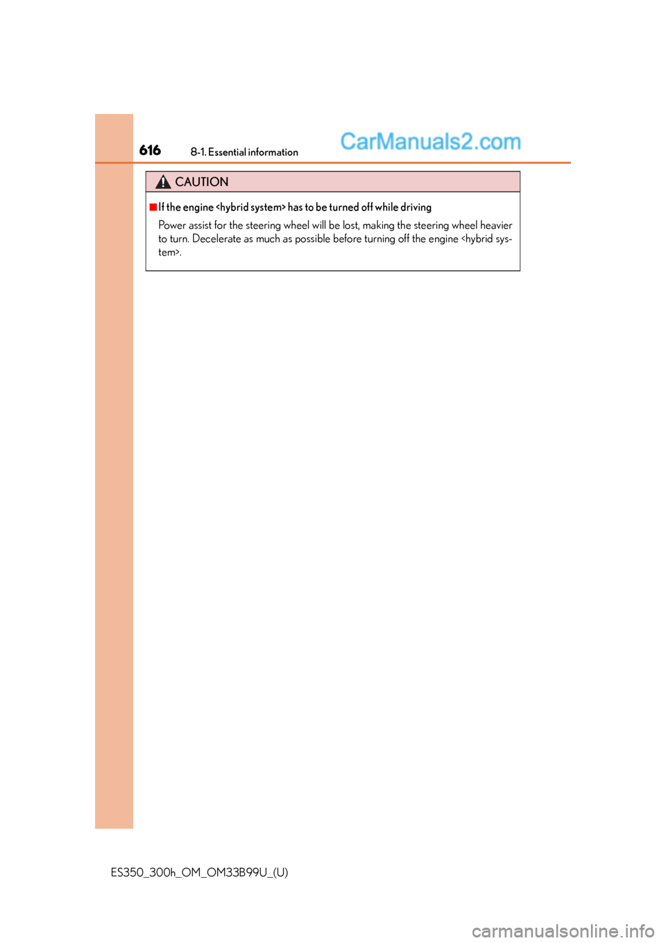 Lexus ES350 2015 Owners Manual 6168-1. Essential information
ES350_300h_OM_OM33B99U_(U)
CAUTION
■If the engine <hybrid system> has to be turned off while driving
Power assist for the steering wheel will be lost, making the steeri Lexus ES350 2015 Owners Manual 6168-1. Essential information
ES350_300h_OM_OM33B99U_(U)
CAUTION
■If the engine <hybrid system> has to be turned off while driving
Power assist for the steering wheel will be lost, making the steeri