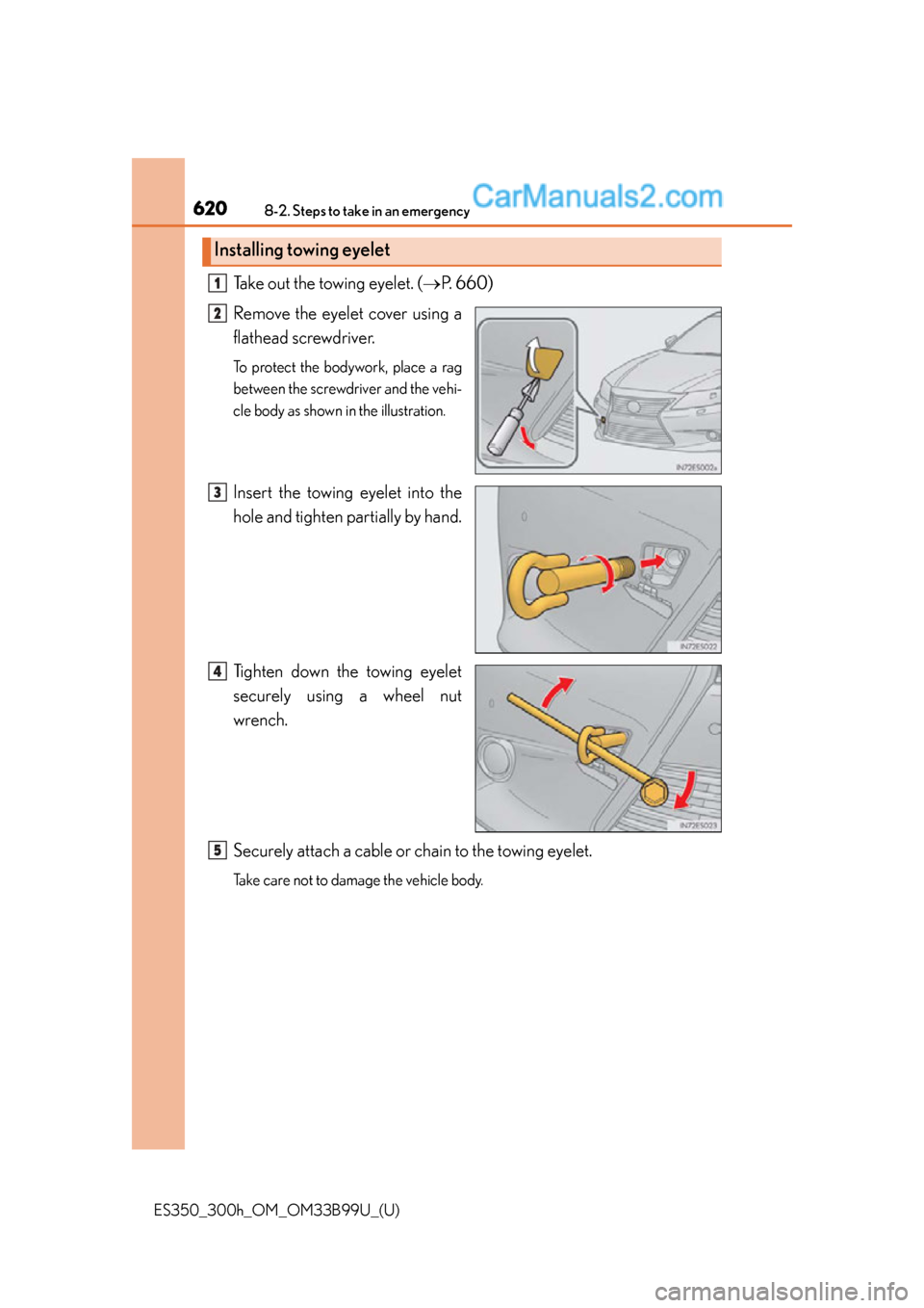 Lexus ES350 2015 Owners Manual 6208-2. Steps to take in an emergency
ES350_300h_OM_OM33B99U_(U)
Take out the towing eyelet. (P. 660)
Remove the eyelet cover using a
flathead screwdriver.
To protect the bodywork, place a rag
bet Lexus ES350 2015 Owners Manual 6208-2. Steps to take in an emergency
ES350_300h_OM_OM33B99U_(U)
Take out the towing eyelet. (P. 660)
Remove the eyelet cover using a
flathead screwdriver.
To protect the bodywork, place a rag
bet