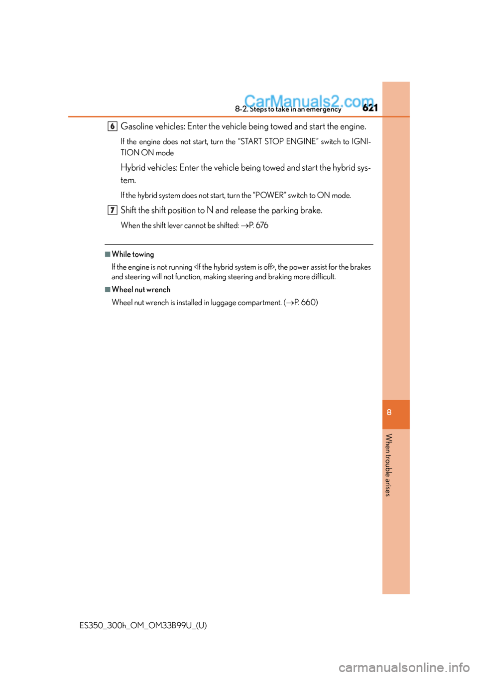 Lexus ES350 2015  Owners Manual 6218-2. Steps to take in an emergency
ES350_300h_OM_OM33B99U_(U)
8
When trouble arises
Gasoline vehicles: Enter the vehicle being towed and start the engine.
If the engine does not start, turn the “