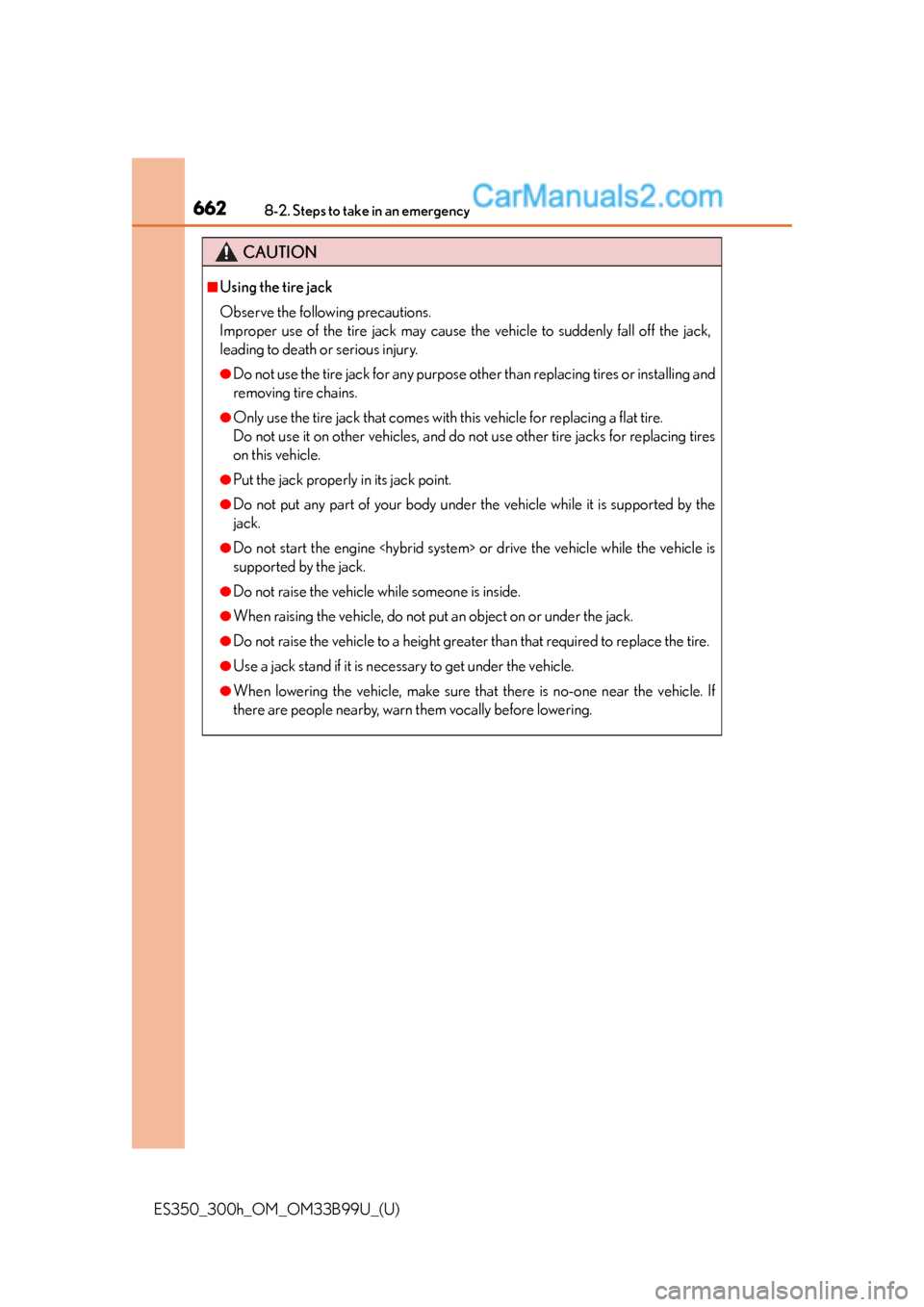 Lexus ES350 2015 Owners Manual 6628-2. Steps to take in an emergency
ES350_300h_OM_OM33B99U_(U)
CAUTION
■Using the tire jack
Observe the following precautions.
Improper use of the tire jack may cause the vehicle to suddenly fall Lexus ES350 2015 Owners Manual 6628-2. Steps to take in an emergency
ES350_300h_OM_OM33B99U_(U)
CAUTION
■Using the tire jack
Observe the following precautions.
Improper use of the tire jack may cause the vehicle to suddenly fall