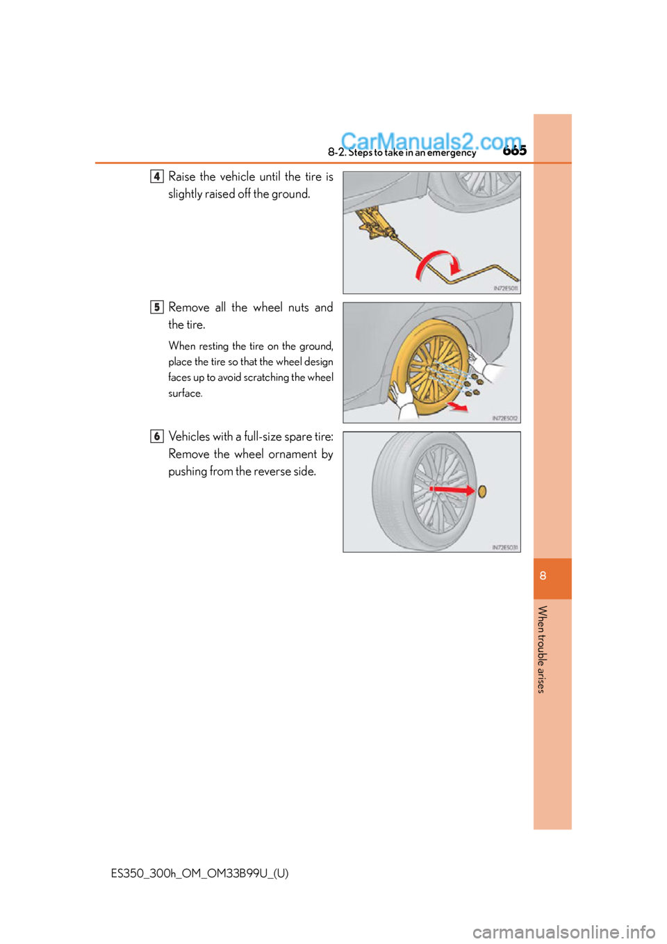 Lexus ES350 2015 Owners Manual 6658-2. Steps to take in an emergency
ES350_300h_OM_OM33B99U_(U)
8
When trouble arises
Raise the vehicle until the tire is
slightly raised off the ground.
Remove all the wheel nuts and
the tire.
When Lexus ES350 2015 Owners Manual 6658-2. Steps to take in an emergency
ES350_300h_OM_OM33B99U_(U)
8
When trouble arises
Raise the vehicle until the tire is
slightly raised off the ground.
Remove all the wheel nuts and
the tire.
When