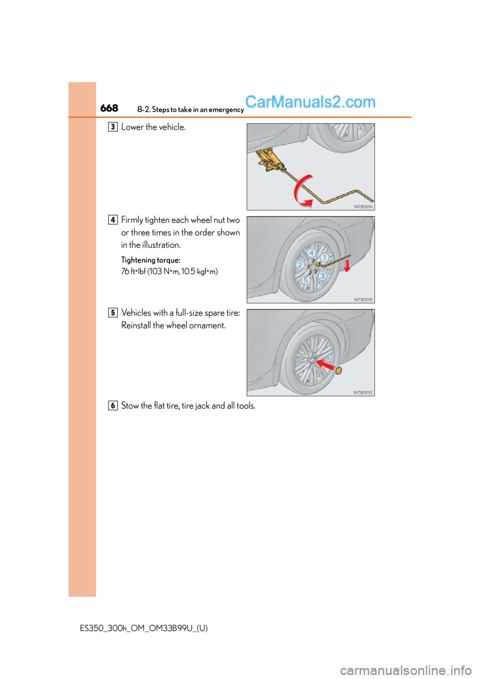 Lexus ES350 2015 Owners Manual 6688-2. Steps to take in an emergency
ES350_300h_OM_OM33B99U_(U)
Lower the vehicle.
Firmly tighten each wheel nut two
or three times in the order shown
in the illustration.
Tightening torque:
76 ft• Lexus ES350 2015 Owners Manual 6688-2. Steps to take in an emergency
ES350_300h_OM_OM33B99U_(U)
Lower the vehicle.
Firmly tighten each wheel nut two
or three times in the order shown
in the illustration.
Tightening torque:
76 ft•